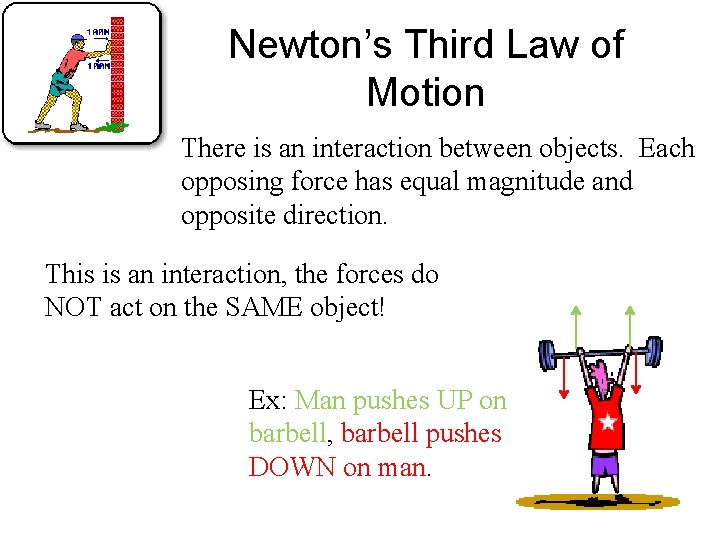 Newton’s Third Law of Motion There is an interaction between objects. Each opposing force