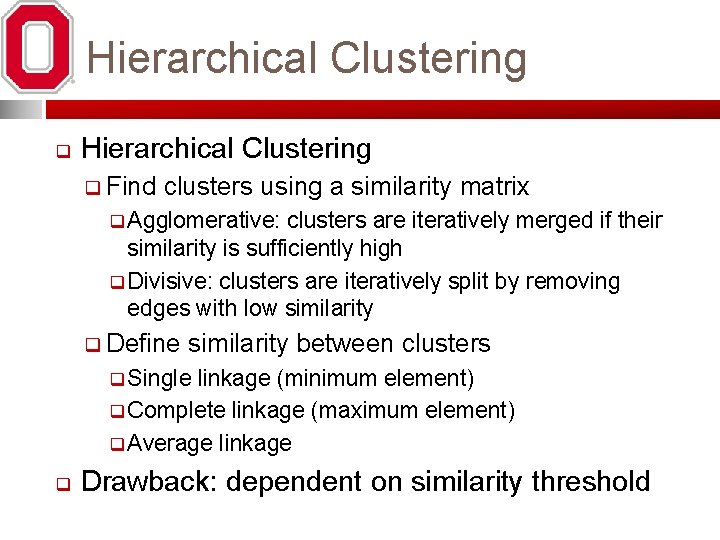 Hierarchical Clustering q Find clusters using a similarity matrix q Agglomerative: clusters are iteratively