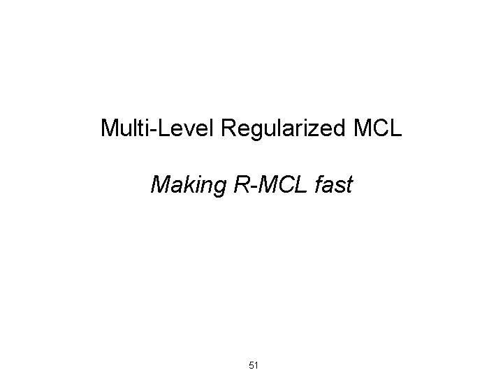 Multi-Level Regularized MCL Making R-MCL fast 51 
