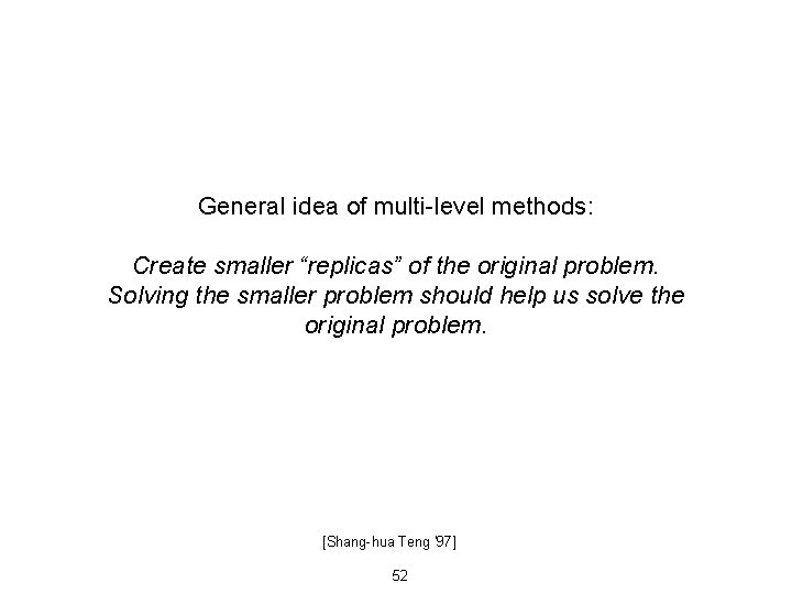 General idea of multi-level methods: Create smaller “replicas” of the original problem. Solving the