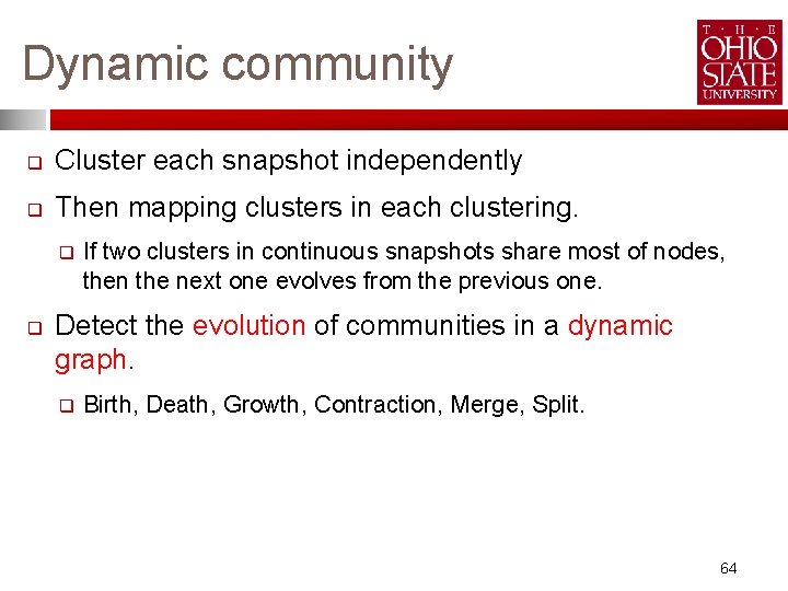 Dynamic community q Cluster each snapshot independently q Then mapping clusters in each clustering.