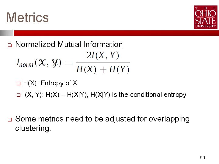 Metrics q q Normalized Mutual Information q H(X): Entropy of X q I(X, Y):