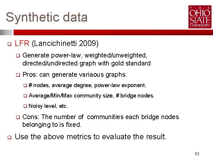 Synthetic data q LFR (Lancichinetti 2009) q Generate power-law, weighted/unweighted, directed/undirected graph with gold