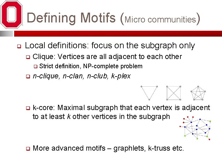 Defining Motifs (Micro communities) q Local definitions: focus on the subgraph only q Clique: