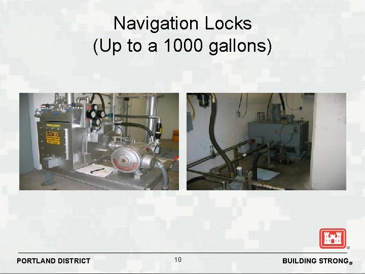 Navigation Locks (Up to a 1000 gallons) PORTLAND DISTRICT 10 BUILDING STRONG® Navigation Locks (Up to a 1000 gallons) PORTLAND DISTRICT 10 BUILDING STRONG®