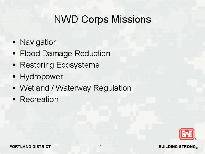 NWD Corps Missions § § § Navigation Flood Damage Reduction Restoring Ecosystems Hydropower Wetland NWD Corps Missions § § § Navigation Flood Damage Reduction Restoring Ecosystems Hydropower Wetland