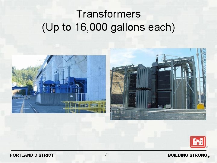 Transformers (Up to 16, 000 gallons each) PORTLAND DISTRICT 7 BUILDING STRONG® Transformers (Up to 16, 000 gallons each) PORTLAND DISTRICT 7 BUILDING STRONG®