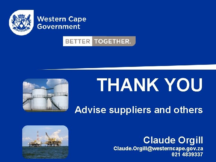 THANK YOU Advise suppliers and others Claude Orgill Claude. Orgill@westerncape. gov. za 021 4839337