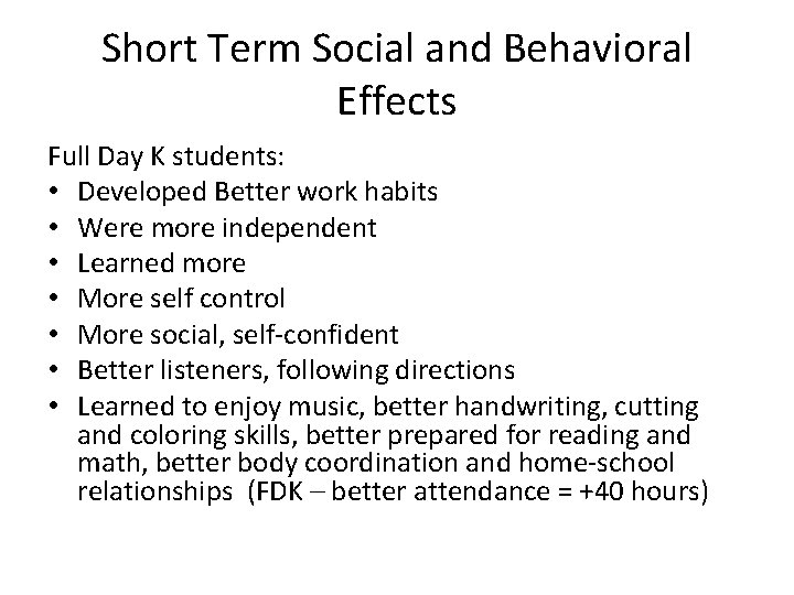 Short Term Social and Behavioral Effects Full Day K students: • Developed Better work