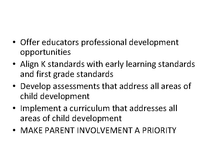  • Offer educators professional development opportunities • Align K standards with early learning