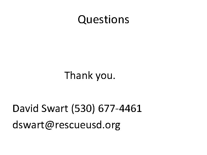 Questions Thank you. David Swart (530) 677 -4461 dswart@rescueusd. org 