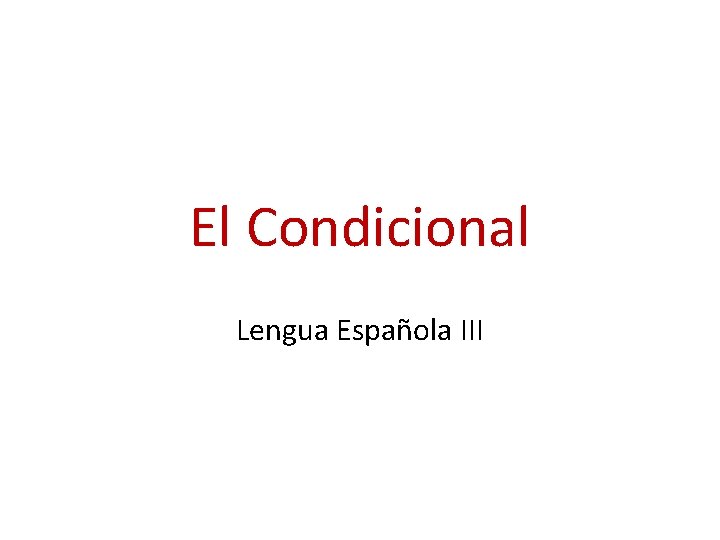 El Condicional Lengua Española III 