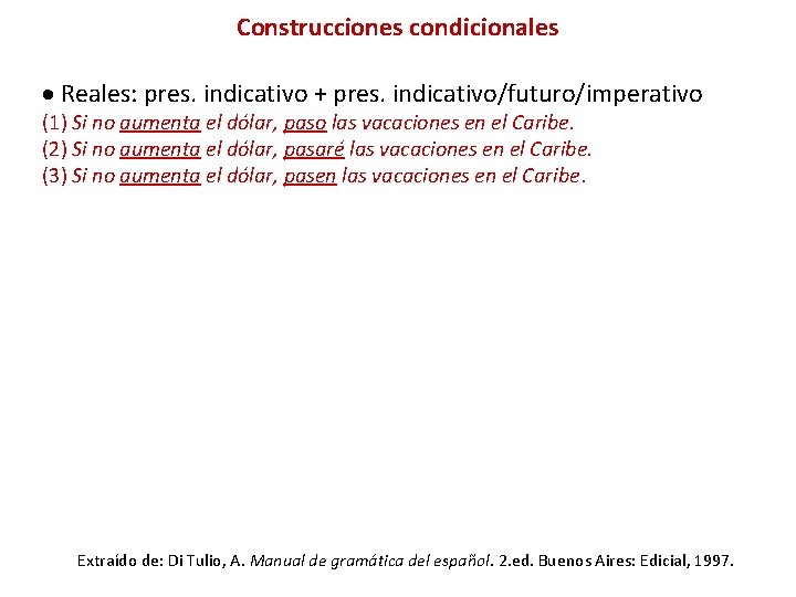 Construcciones condicionales Reales: pres. indicativo + pres. indicativo/futuro/imperativo (1) Si no aumenta el dólar,