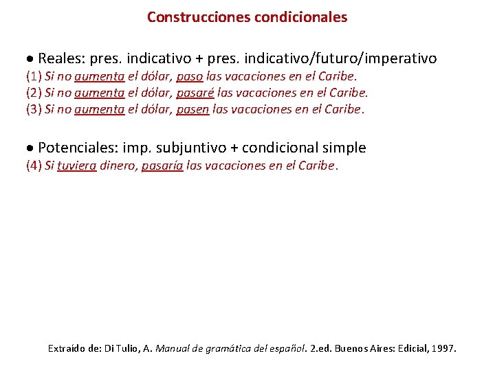 Construcciones condicionales Reales: pres. indicativo + pres. indicativo/futuro/imperativo (1) Si no aumenta el dólar,