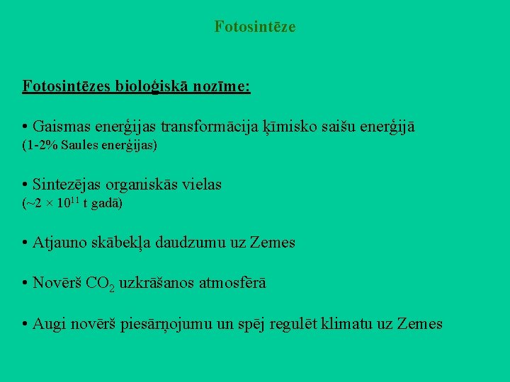 Fotosintēzes bioloģiskā nozīme: • Gaismas enerģijas transformācija ķīmisko saišu enerģijā (1 -2% Saules enerģijas)