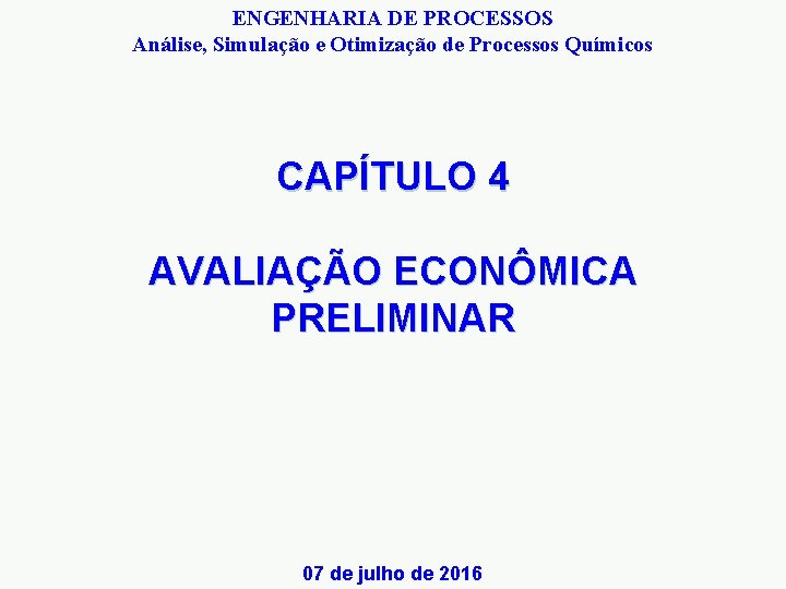 ENGENHARIA DE PROCESSOS Análise, Simulação e Otimização de Processos Químicos CAPÍTULO 4 AVALIAÇÃO ECONÔMICA