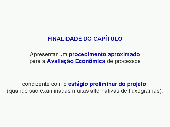 FINALIDADE DO CAPÍTULO Apresentar um procedimento aproximado para a Avaliação Econômica de processos condizente