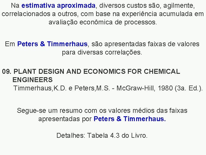 Na estimativa aproximada, diversos custos são, agilmente, correlacionados a outros, com base na experiência