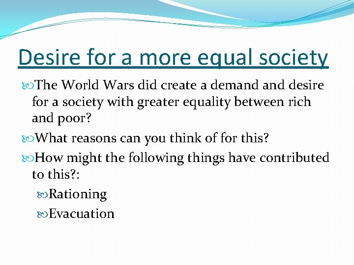 Desire for a more equal society The World Wars did create a demand desire