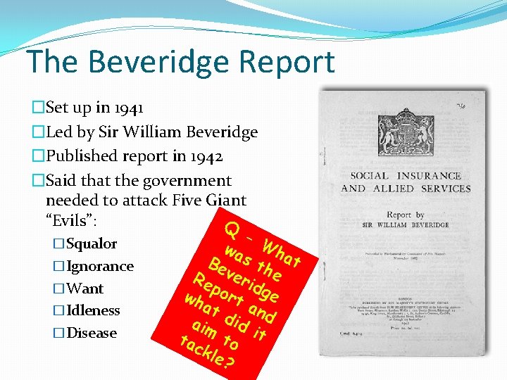 The Beveridge Report �Set up in 1941 �Led by Sir William Beveridge �Published report