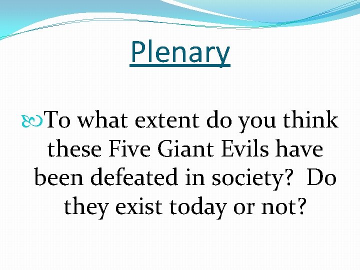 Plenary To what extent do you think these Five Giant Evils have been defeated