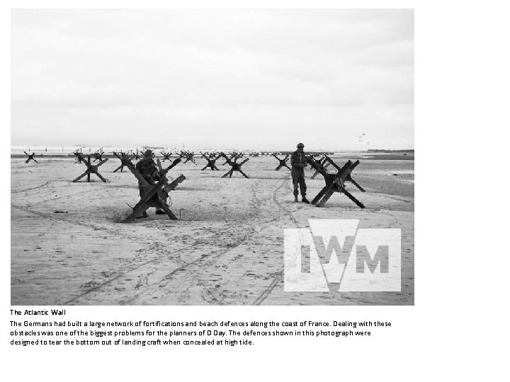 The Atlantic Wall The Germans had built a large network of fortifications and beach