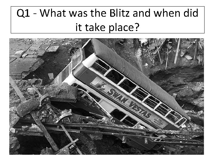 Q 1 - What was the Blitz and when did it take place? 