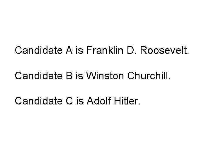 Candidate A is Franklin D. Roosevelt. Candidate B is Winston Churchill. Candidate C is