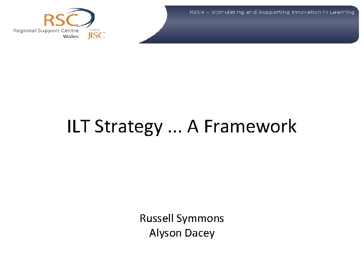 ILT Strategy. . . A Framework Russell Symmons Alyson Dacey 