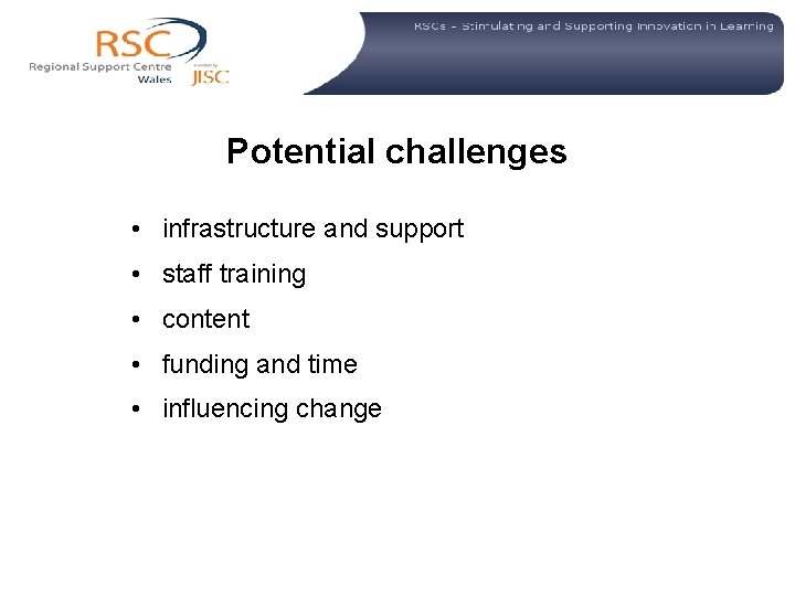  Potential challenges • infrastructure and support • staff training • content • funding