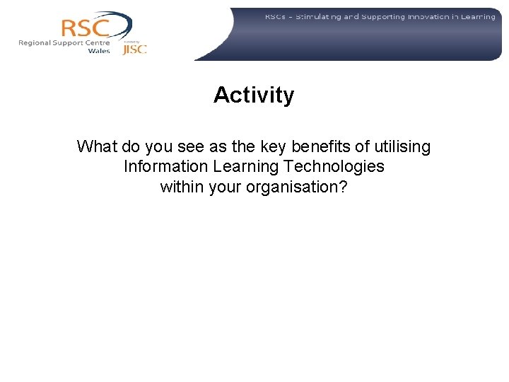 Activity What do you see as the key benefits of utilising Information Learning Technologies