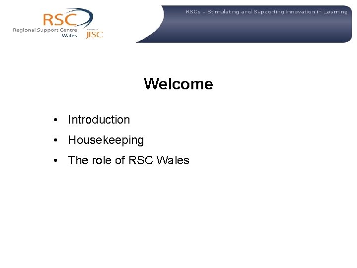  Welcome • Introduction • Housekeeping • The role of RSC Wales 
