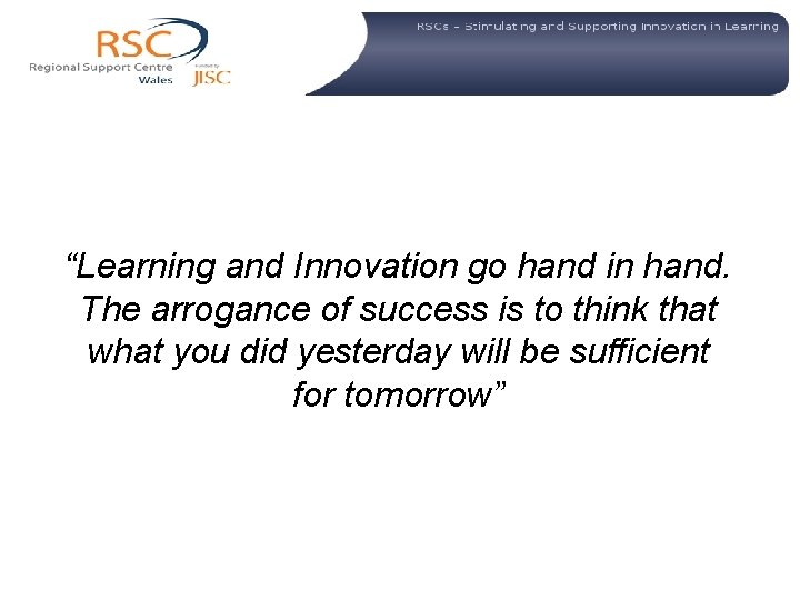  “Learning and Innovation go hand in hand. The arrogance of success is to