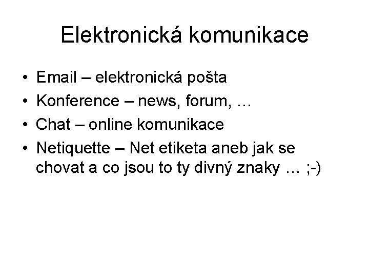 Elektronická komunikace • • Email – elektronická pošta Konference – news, forum, … Chat