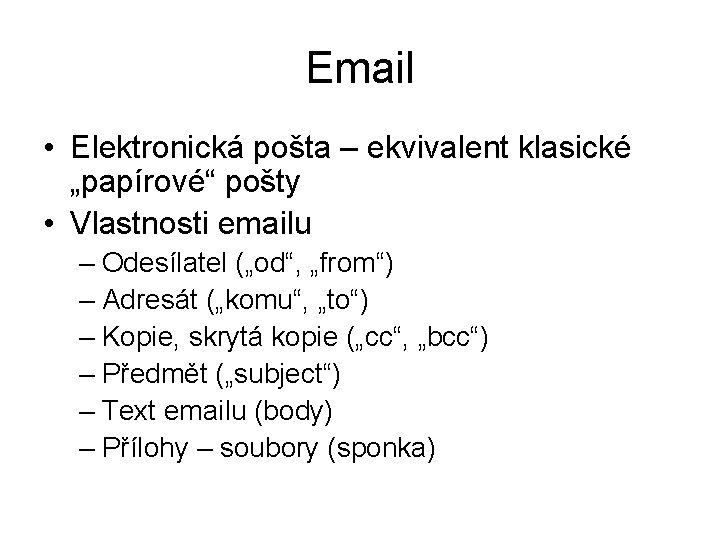 Email • Elektronická pošta – ekvivalent klasické „papírové“ pošty • Vlastnosti emailu – Odesílatel