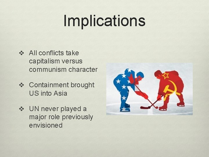 Implications v All conflicts take capitalism versus communism character v Containment brought US into