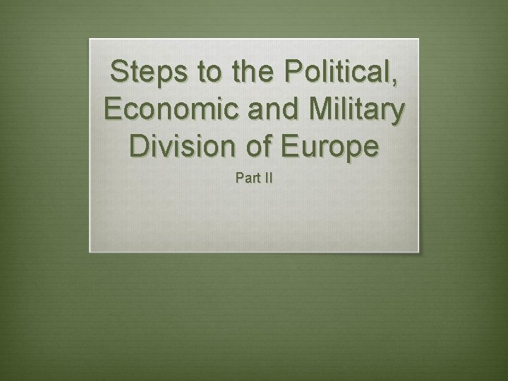 Steps to the Political, Economic and Military Division of Europe Part II 