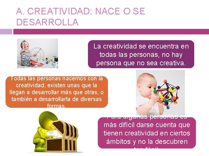 A. CREATIVIDAD: NACE O SE DESARROLLA La creatividad se encuentra en todas las personas,