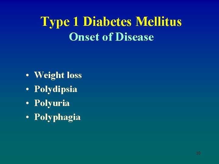 Type 1 Diabetes Mellitus Onset of Disease • • Weight loss Polydipsia Polyuria Polyphagia