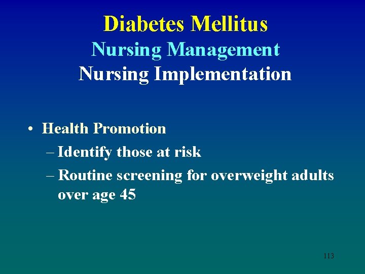 Diabetes Mellitus Nursing Management Nursing Implementation • Health Promotion – Identify those at risk