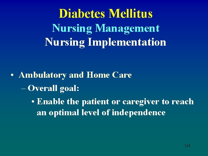 Diabetes Mellitus Nursing Management Nursing Implementation • Ambulatory and Home Care – Overall goal: