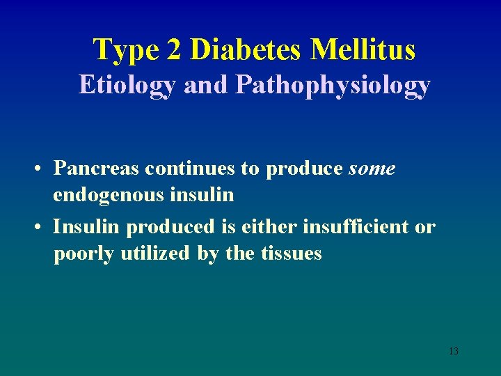 Type 2 Diabetes Mellitus Etiology and Pathophysiology • Pancreas continues to produce some endogenous