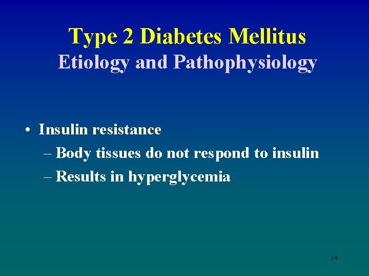 Type 2 Diabetes Mellitus Etiology and Pathophysiology • Insulin resistance – Body tissues do