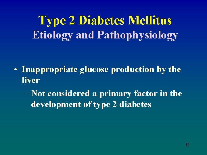 Type 2 Diabetes Mellitus Etiology and Pathophysiology • Inappropriate glucose production by the liver