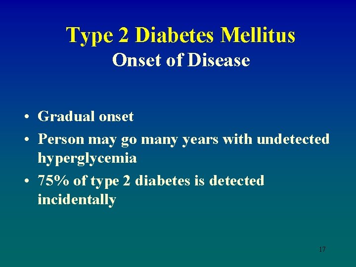 Type 2 Diabetes Mellitus Onset of Disease • Gradual onset • Person may go