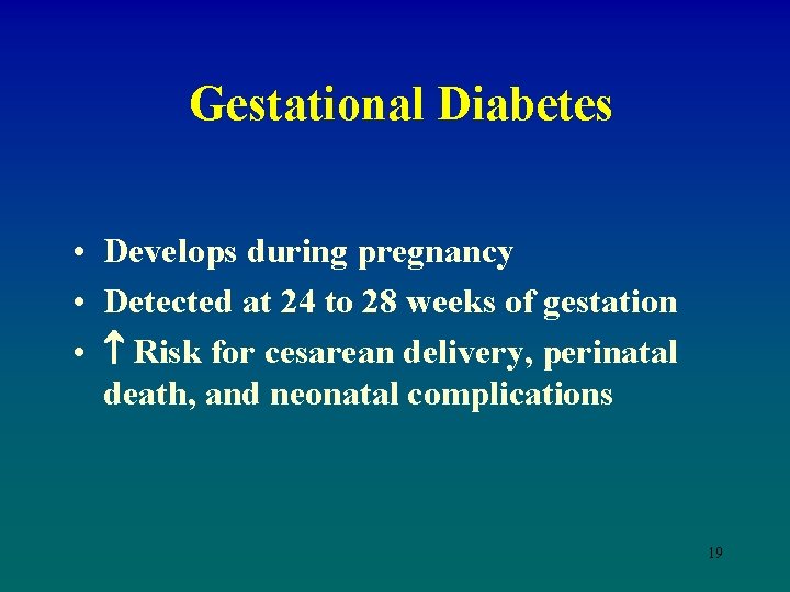 Gestational Diabetes • Develops during pregnancy • Detected at 24 to 28 weeks of