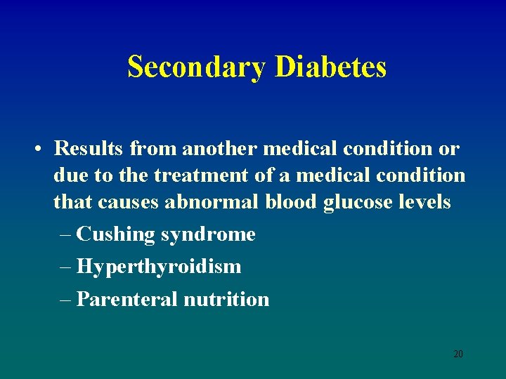 Secondary Diabetes • Results from another medical condition or due to the treatment of