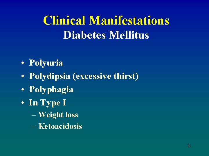 Clinical Manifestations Diabetes Mellitus • • Polyuria Polydipsia (excessive thirst) Polyphagia In Type I