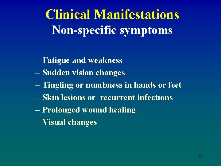 Clinical Manifestations Non-specific symptoms – Fatigue and weakness – Sudden vision changes – Tingling