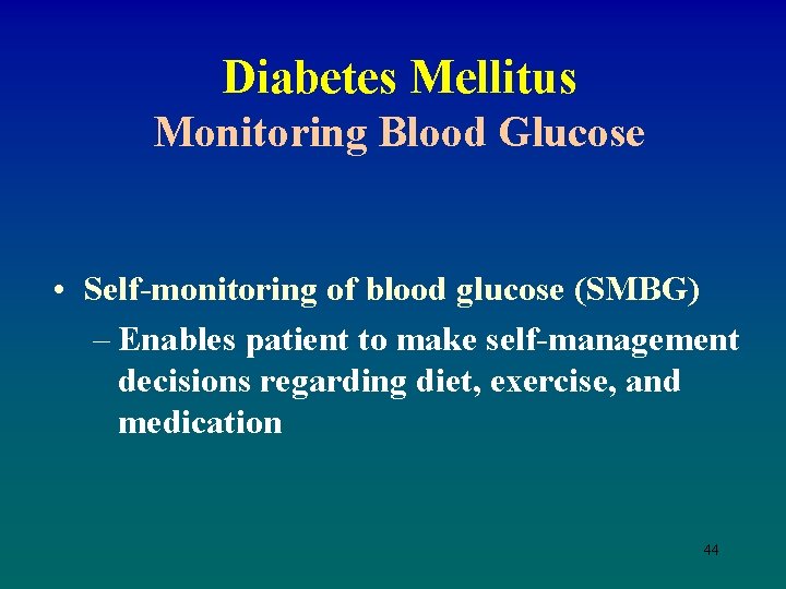 Diabetes Mellitus Monitoring Blood Glucose • Self-monitoring of blood glucose (SMBG) – Enables patient